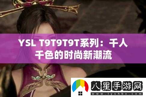 ysl 千人千色 t9t9t9 mba 魅力無(wú)限