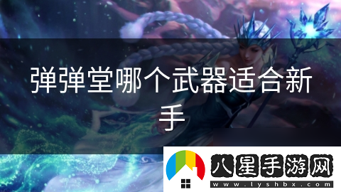 彈彈堂哪個武器適合新手