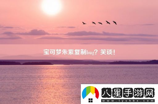 寶可夢朱紫復(fù)制bug笑談！