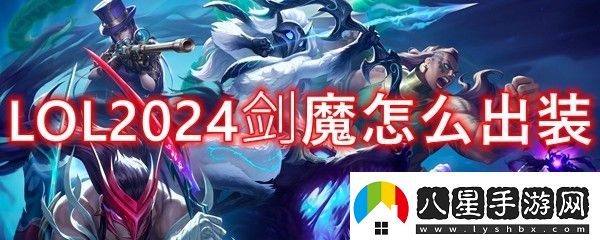 LOL2024劍魔怎么出裝