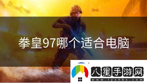 拳皇97哪個(gè)適合電腦