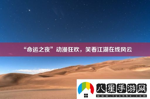 “命運之夜”動漫狂歡笑看江湖在線風(fēng)云