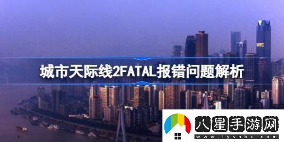 城市天際線2FATAL報錯怎么解決