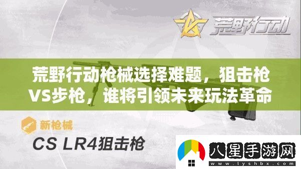 荒野行動槍械選擇難題狙擊槍VS步槍誰將引領未來玩法革命