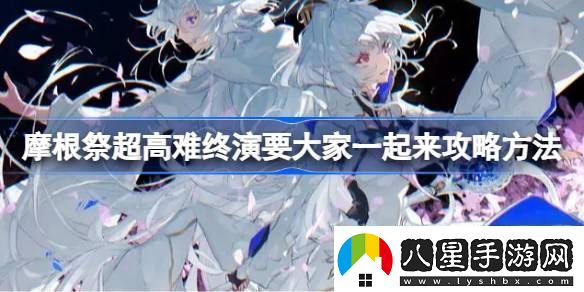 摩根祭超高難終演要大家一起來攻略方法摩根祭超高難終演要大家一起來怎么打